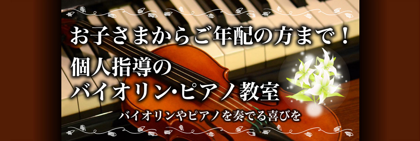 お子さまからご年配の方まで! 個人指導のバイオリン・ピアノ教室 バイオリンやピアノを奏でる喜びを